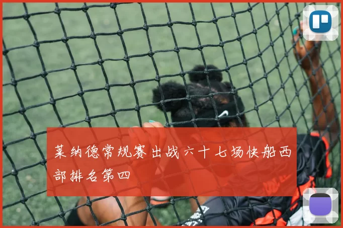 莱纳德常规赛出战六十七场快船西部排名第四