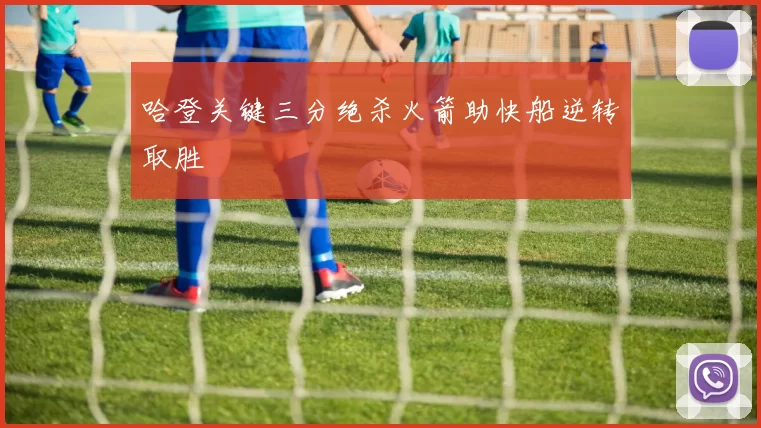 哈登关键三分绝杀火箭助快船逆转取胜
