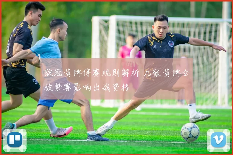 欧冠黄牌停赛规则解析 几张黄牌会被禁赛影响出战资格