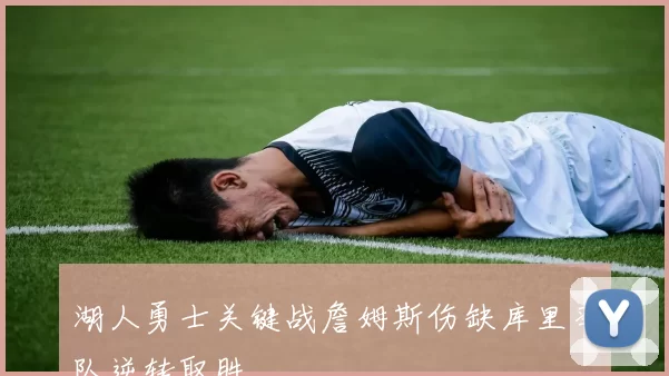 湖人勇士关键战詹姆斯伤缺库里率队逆转取胜