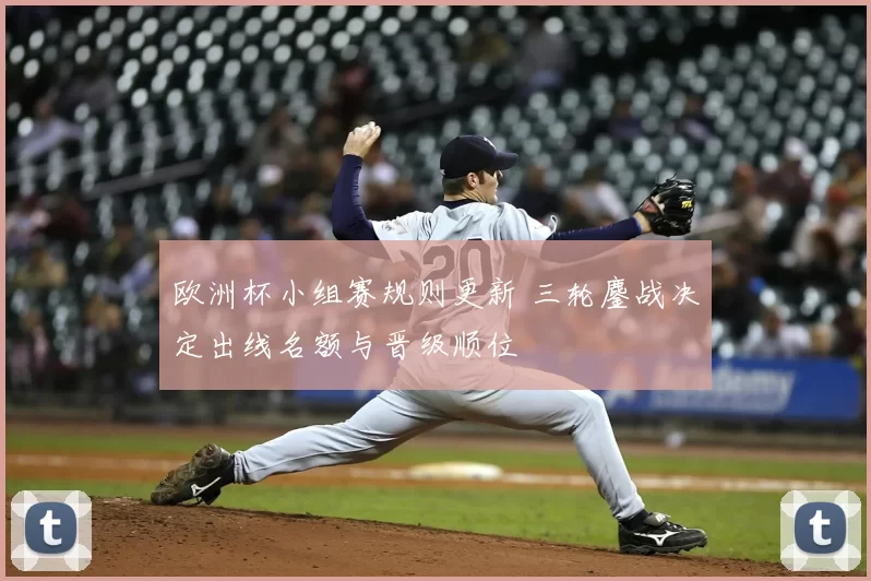 欧洲杯小组赛规则更新 三轮鏖战决定出线名额与晋级顺位