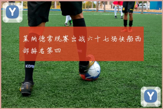 莱纳德常规赛出战六十七场快船西部排名第四