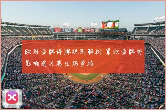 欧冠黄牌停牌规则解析 累积黄牌将影响淘汰赛出场资格